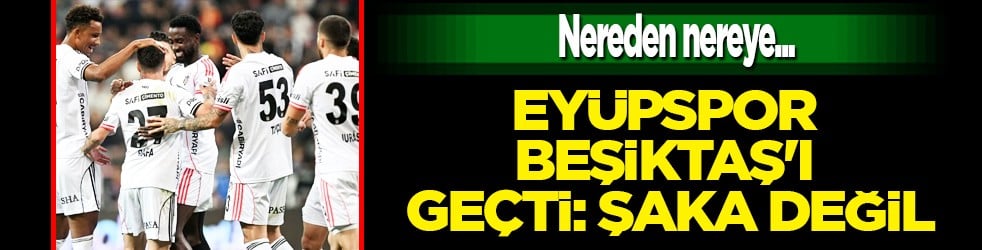 Taraftardan net tepki: Sabrımızı taşırdılar! Eyüpspor Beşiktaş'ı geçti: Şaka değil