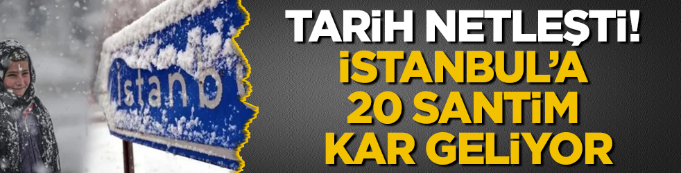 Tarih netleşti! İstanbul’a 20 santim kar geliyor
