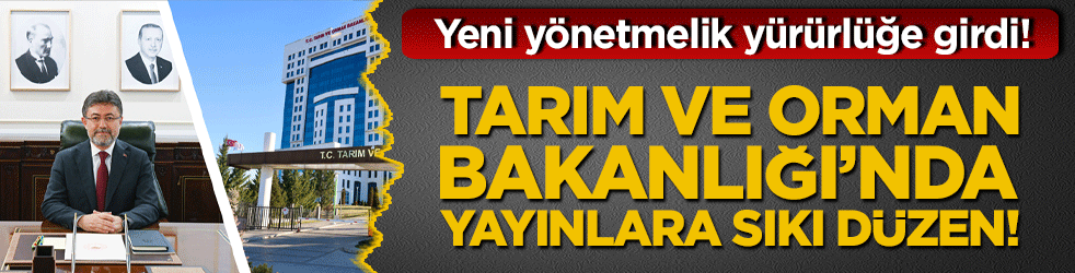 Tarım ve Orman Bakanlığı’nda yayınlara sıkı düzen! Yeni yönetmelik yürürlüğe girdi!