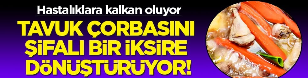Tavuk çorbası hem leziz hem şifası yüksek: Hastalıklara kalkan leziz tavuk çorbası nasıl yapılıyor? Yemeye doyamayacaksınız 