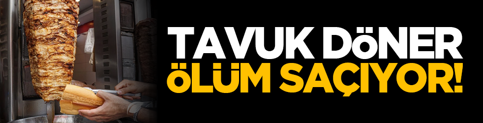 Tavuk Döner Ölüm Saçıyor!