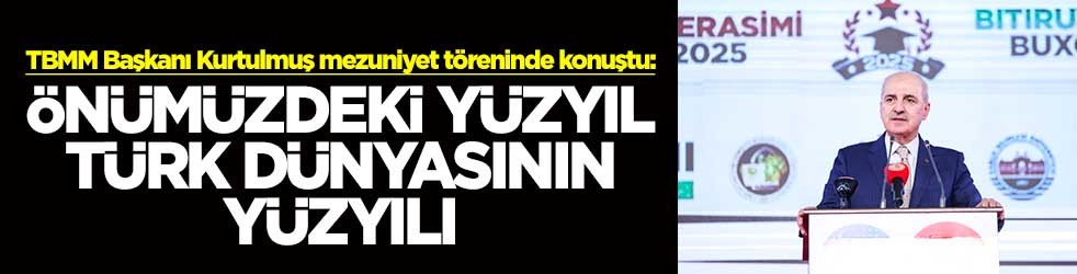 TBMM Başkanı Kurtulmuş mezuniyet töreninde konuştu: Önümüzdeki yüzyıl Türki dünyasının yüzyılı