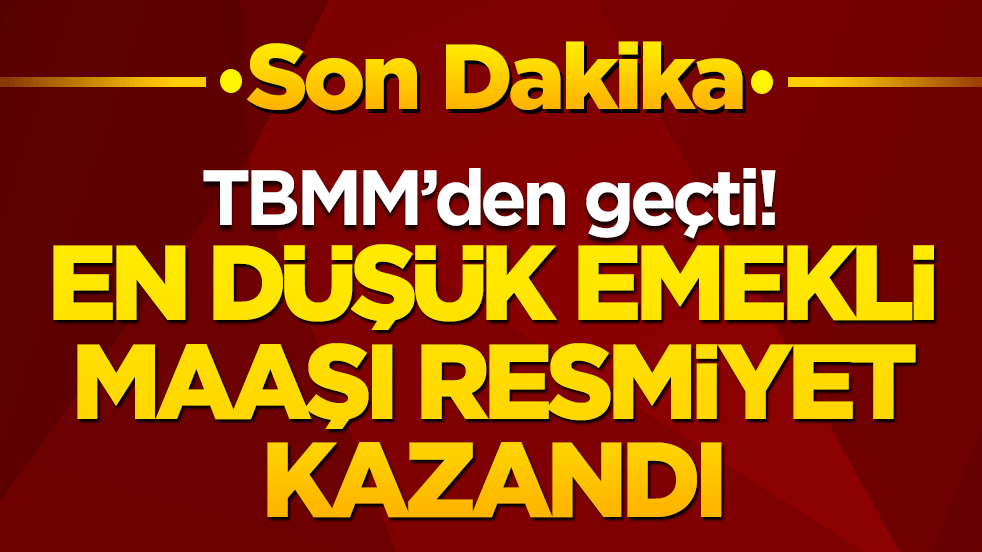 TBMM'den geçti! En düşük emekli maaşı resmiyet kazandı