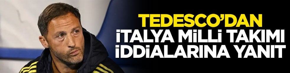 Tedesco’dan İtalya Milli Takımı iddialarına yanıt