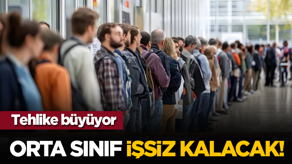 Tehlike büyüyor: Orta sınıf işsiz kalacak!
