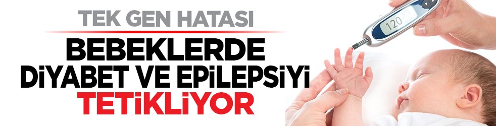 Tek gen hatası: Bebeklerde diyabet ve epilepsiyi tetikliyor