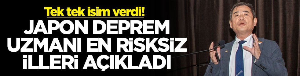 Tek tek isim verdi! Japon deprem uzmanı en risksiz illeri açıkladı