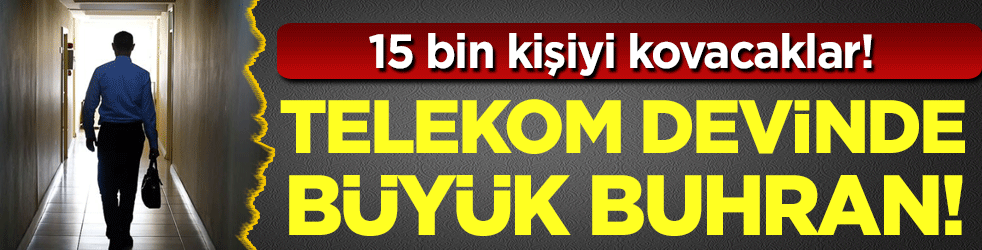 Telekom devi büyük buhran: 15 bin kişiyi kovacaklar!