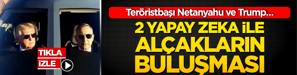 Teröristbaşı Netanyahu ve Trump… 2 yapay zeka ile alçakların buluşması