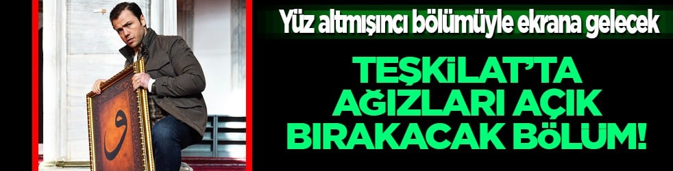 Teşkilat'ta ağızları açık bırakacak bölüm! Müthiş bir enstantane ekranda...