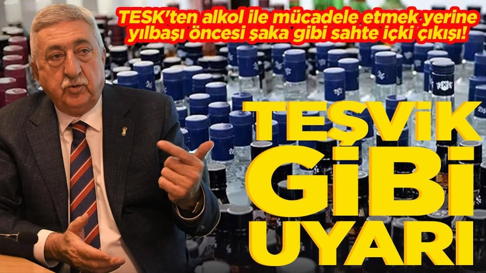 TESK'ten alkol ile mücadele etmek yerine yılbaşı öncesi şaka gibi sahte içki çıkışı. Teşvik gibi uyarı