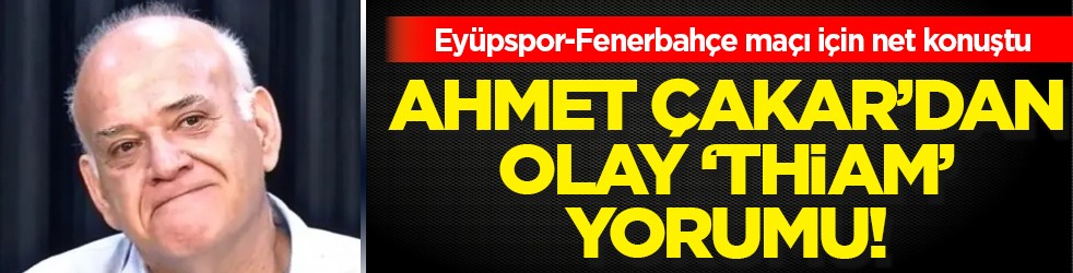 Thiam'ın pozisyonu penaltı mı? Ahmet Çakar'dan İkas Eyüpspor-Fenerbahçe maçı sonrası flaş yorum!