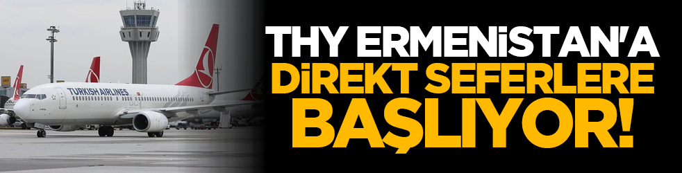 THY, Ermenistan'a direkt seferlere başlıyor!