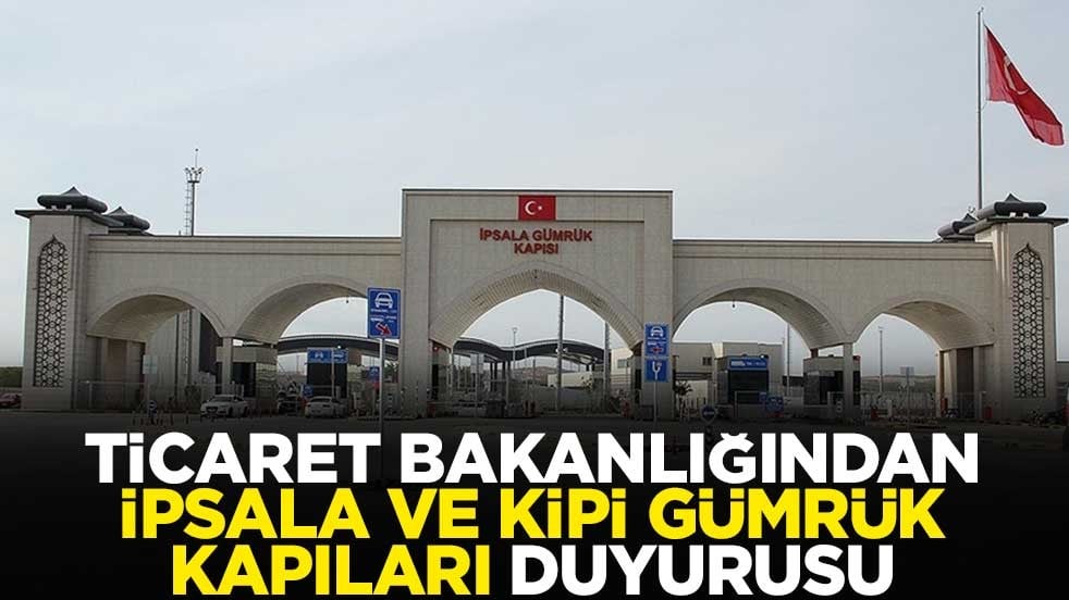 Ticaret Bakanlığından İpsala ve Kipi Gümrük Kapıları duyurusu