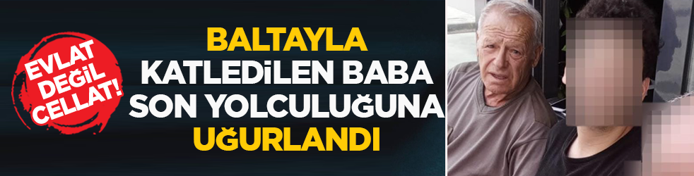 Tokat’ta mülk kavgası vahşete dönüştü: Evlat değil cellat! Baltayla katledilen baba son yolculuğuna uğurlandı