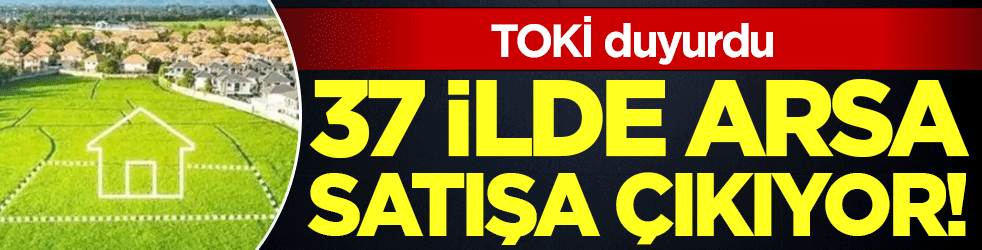 TOKİ duyurdu: 37 ilde arsa asatışı yapılacak!