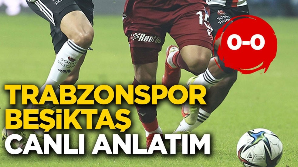 Trabzonspor-Beşiktaş canlı anlatım