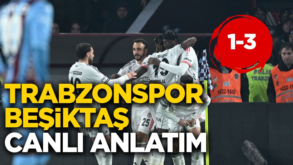Trabzonspor-Beşiktaş canlı anlatım