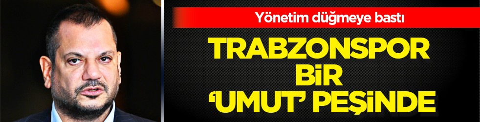 Trabzonspor bir 'Umut' peşinde: Bakalım yolun sonu nereye çıkacak...