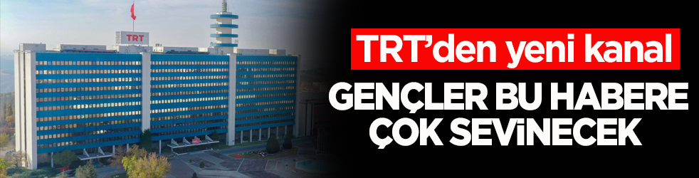 TRT’den yeni kanal! Gençler bu habere çok sevinecek