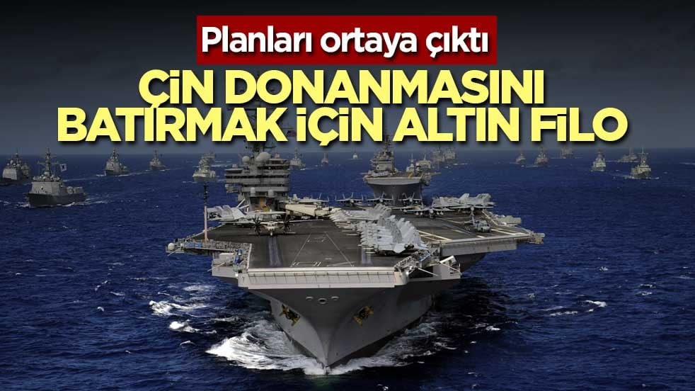 Trump, Çin donanmasını batırmak için altın filo istiyor