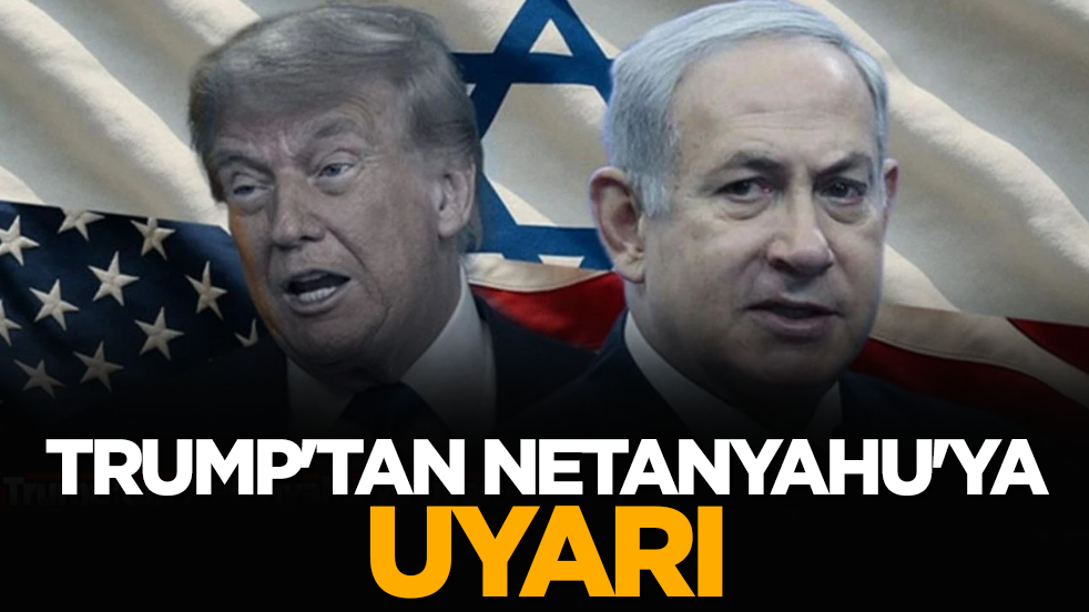 Trump'tan Netanyahu'ya uyarı