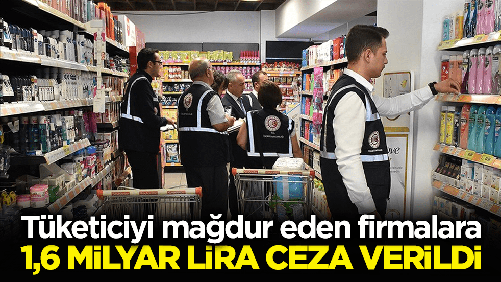 Tüketici haklarını ihlal eden firmalara 1,6 milyar lira ceza verildi