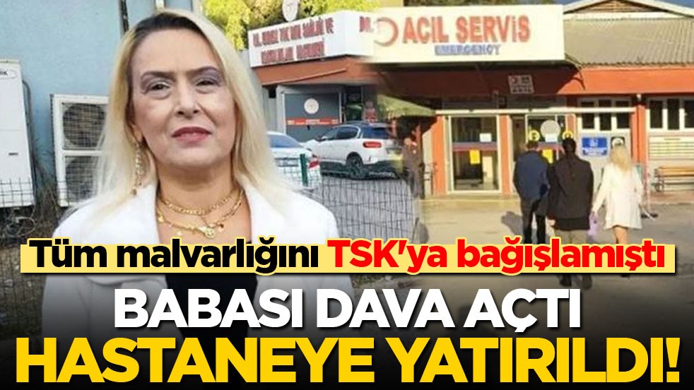 Tüm malvarlığını TSK'ya bağışlamıştı: Babası dava açtı hastaneye yatırıldı!