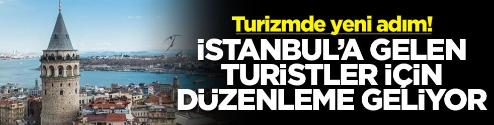 Turizmde yeni adım! İstanbul'a gelen turistler için düzenleme geliyor