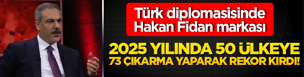 Türk diplomasisinde Hakan Fidan markası: 2025 yılında 50 ülkeye 73 çıkarma yaparak rekor kırdı!
