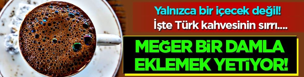 Türk kahvesinin sırrı: Meğer bir damla eklemek yetiyor! Kendi kendine yetecek... İşte malzeme
