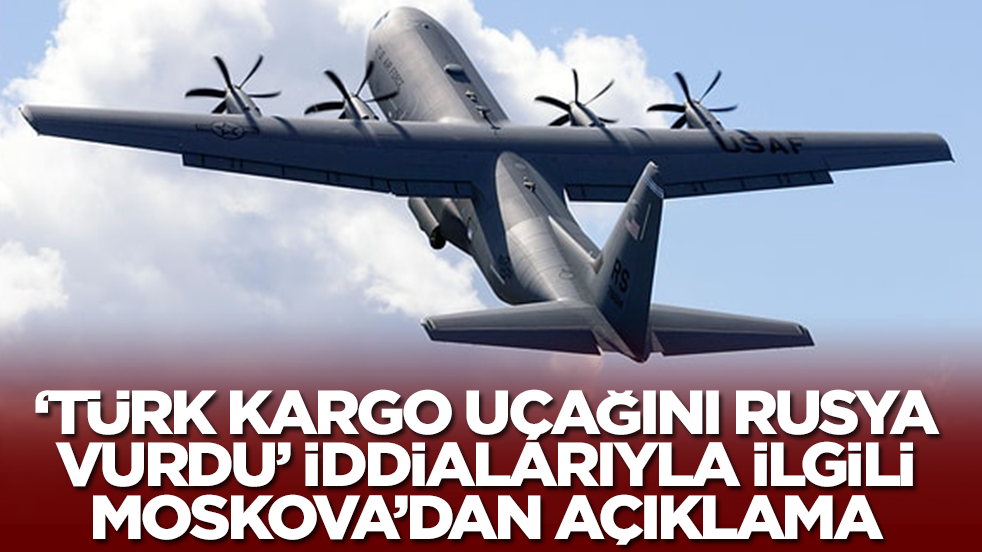 'Türk kargo uçağını Rusya vurdu' iddialarıyla ilgili Moskova'dan açıklama