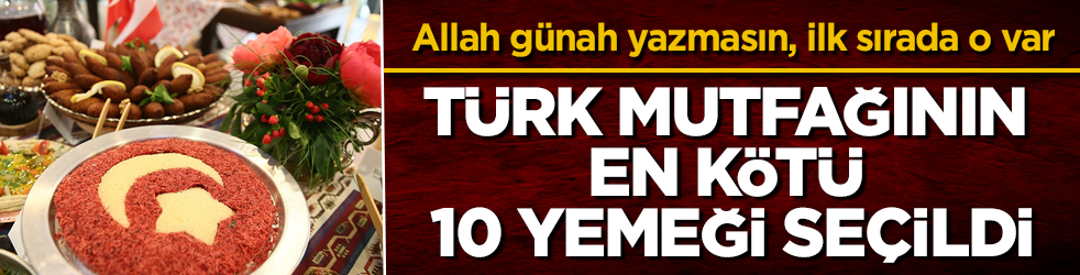 Türk mutfağının en kötü 10 yemeği seçildi! Allah günah yazmasın ama, ilk sırada o var