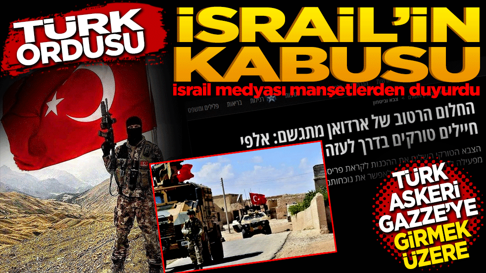 Türk Ordusu İsrail’in kabusu Türk askeri Gazze’ye girmek üzere