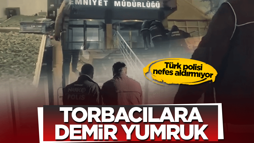 Türk polisi nefes aldırmıyor: Torbacılara demir yumruk!