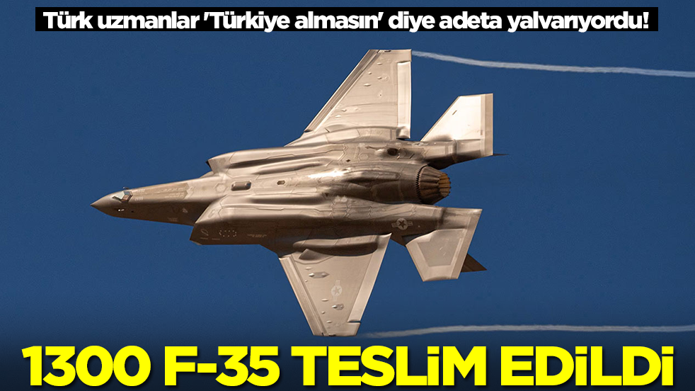 Türk uzmanlar 'Türkiye almasın' diye adeta yalvarıyordu! 1300 F-35 teslim edildi