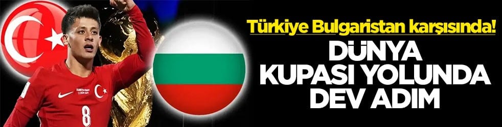 Türkiye Bulgaristan karşısında! Türkiye Dünya Kupası yolunda dev adım