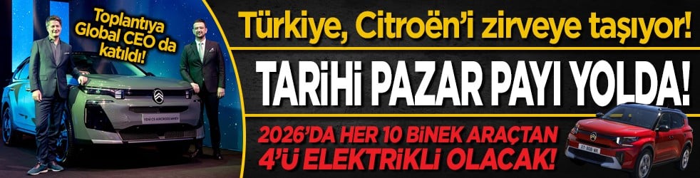 Türkiye, Citroën’i zirveye taşıyor! Tarihi pazar payı yolda! 2026’da her 10 binek araçtan 4’ü elektrikli olacak