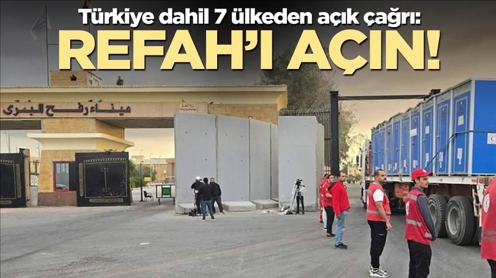 Türkiye dahil 7 ülkeden açık çağrı: Refah'ı açın!