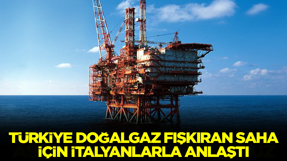 Türkiye doğalgaz fışkıran saha için İtalyanlarla anlaştı