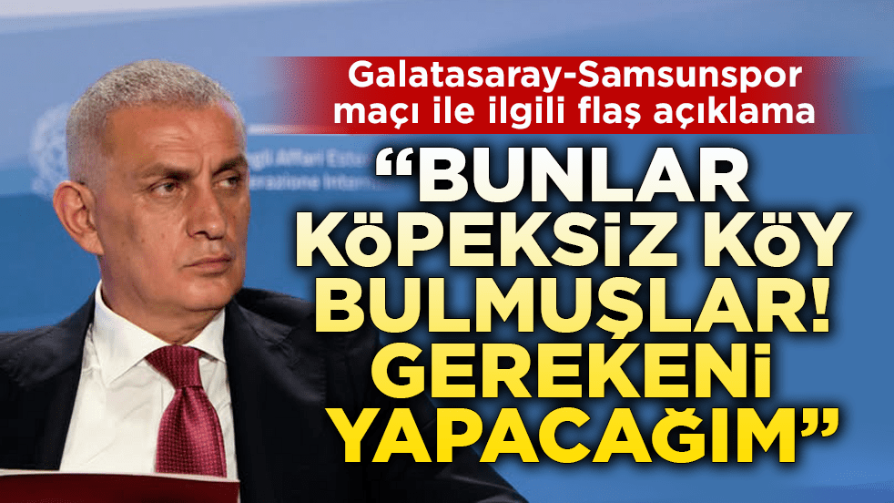 Hacıosmanoğlu'ndan Galatasaray-Samsunspor maçı ile ilgili flaş açıklama: 'Gerekeni yapacağım'
