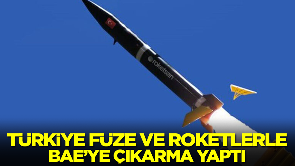 Türkiye füze ve roketlerle BAE'ye çıkarma yaptı