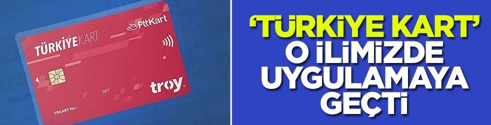 "Türkiye Kart" o ilimizde uygulamaya geçti
