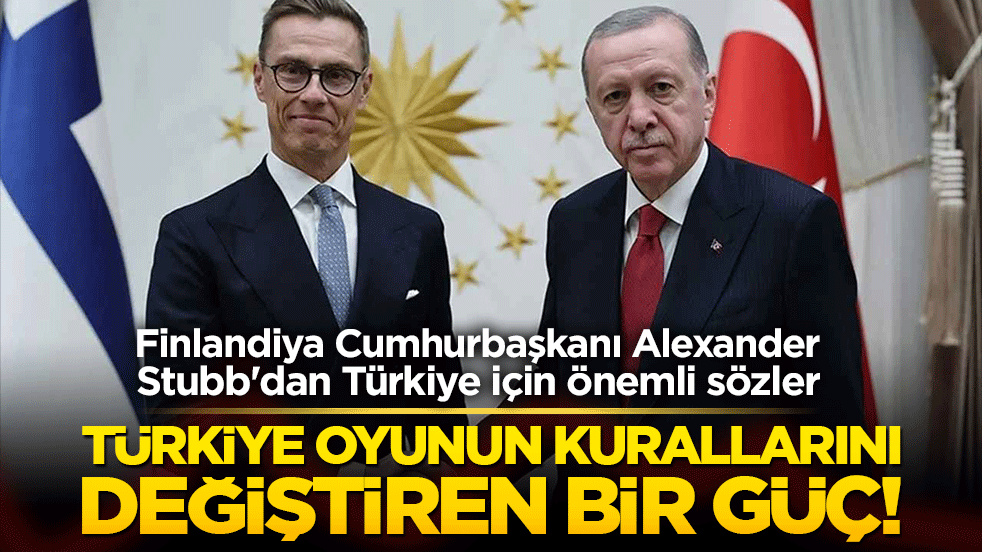 Türkiye oyunun kurallarını değiştiren bir güç! Finlandiya Cumhurbaşkanı Alexander Stubb'dan Türkiye için önemli sözler