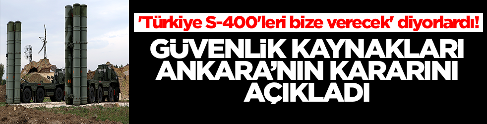 'Türkiye S-400'leri bize verecek' diyorlardı! Güvenlik kaynakları Ankara'nın kararını açıkladı