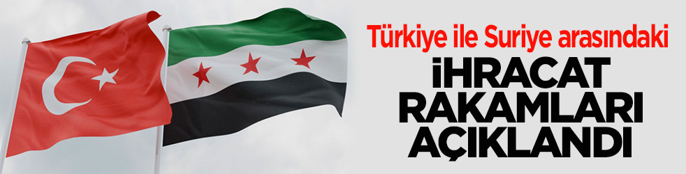 Türkiye-Suriye arasında yeni dönem! Şimdiden ihracat 3 milyar doları geçti