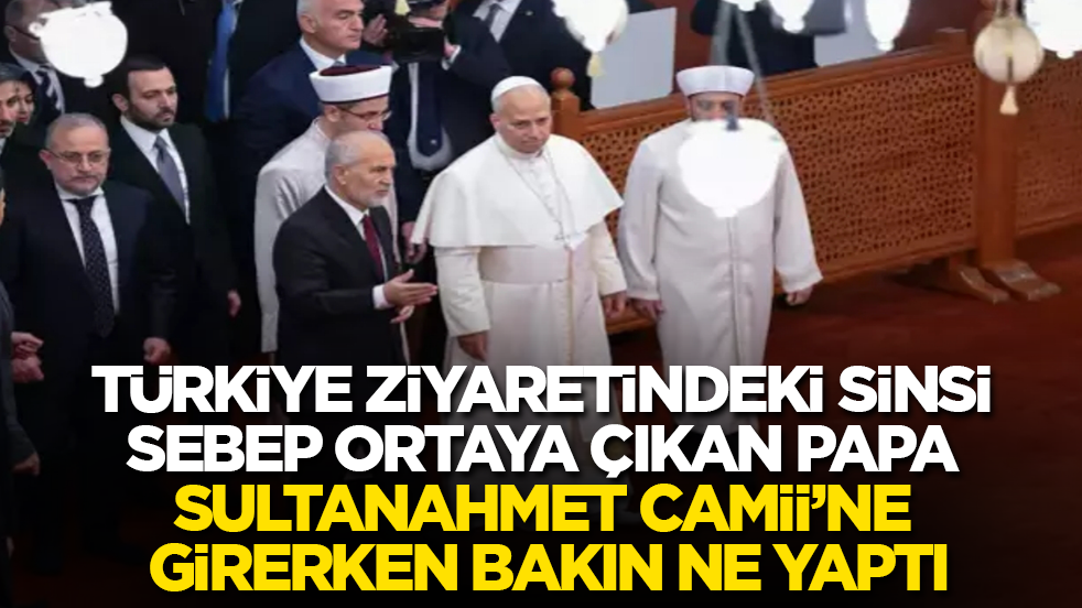 Türkiye ziyaretindeki sinsi sebep ortaya çıkan Papa, Sultanahmet Camii’ne girerken bakın ne yaptı
