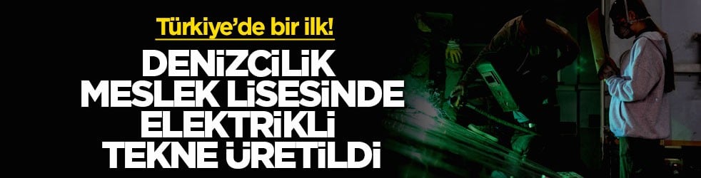 Türkiye’de bir ilk! Denizcilik meslek lisesinde elektrikli tekne üretildi