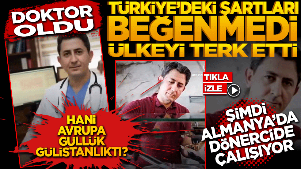 Türkiye’de doktorların şartlarını beğenmedi Almanya’da dönercilik yapıyor