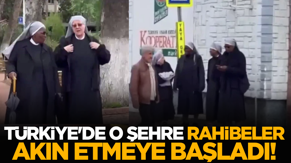 Türkiye'de o şehre rahibeler akın etmeye başladı!
